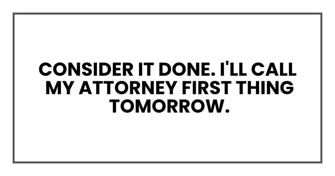 "Consider it done," Uncle Bob said firmly. "I'll call my attorney first thing tomorrow." "Consider it done," Uncle Bob said firmly. "I'll call my attorney first thing tomorrow."