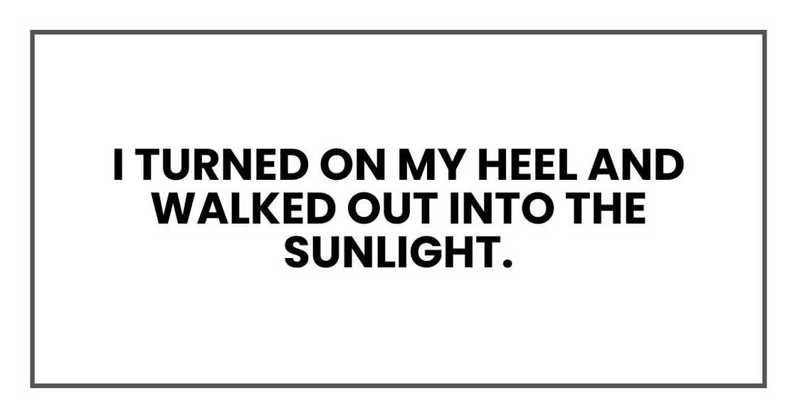 I turned on my heel and walked out into the sunlight. I'd already made things right.