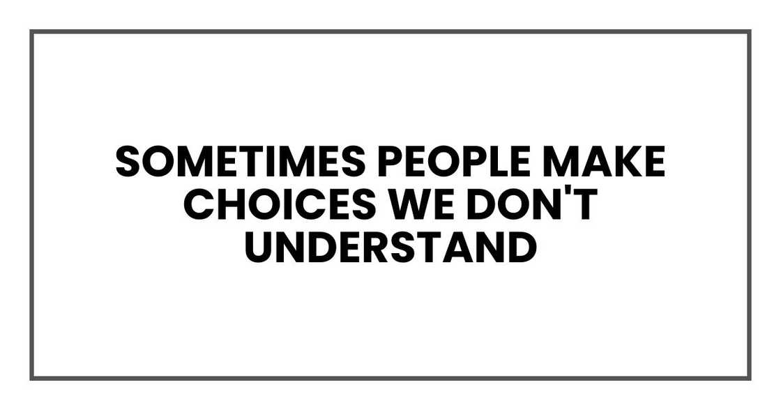Sometimes people make choices we don't understand