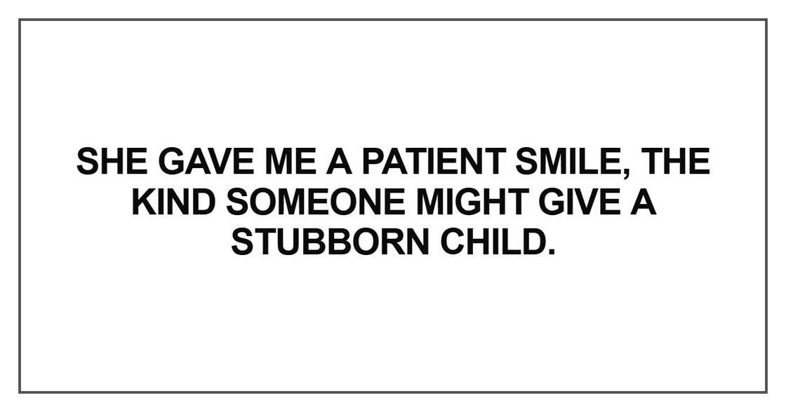 She gave me a patient smile