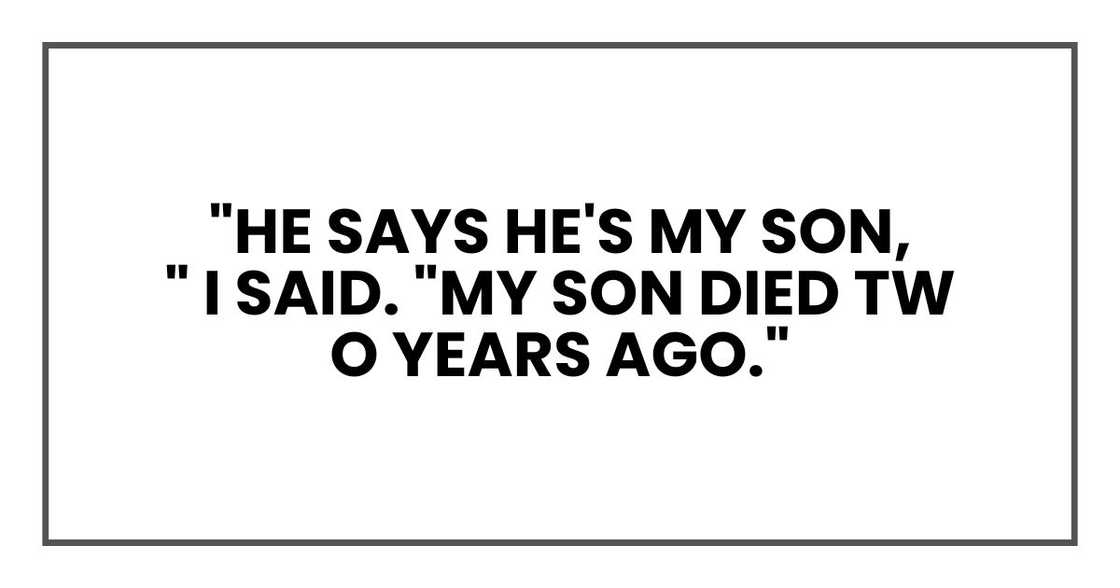 "He says he's my son," I said. "My son died two years ago."