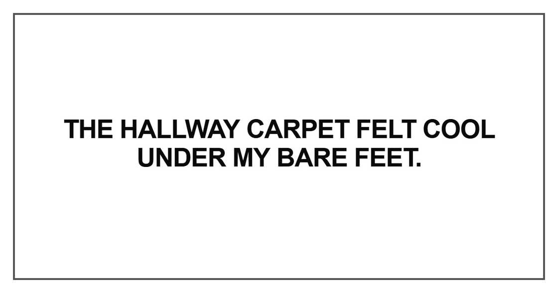 The hallway carpet felt cool