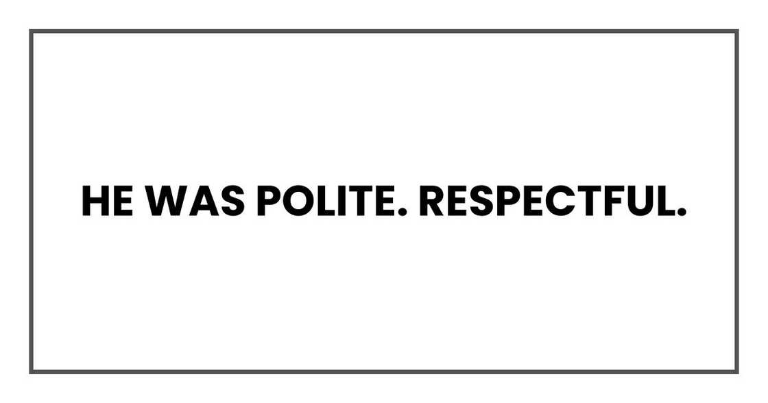 He was polite. Respectful.