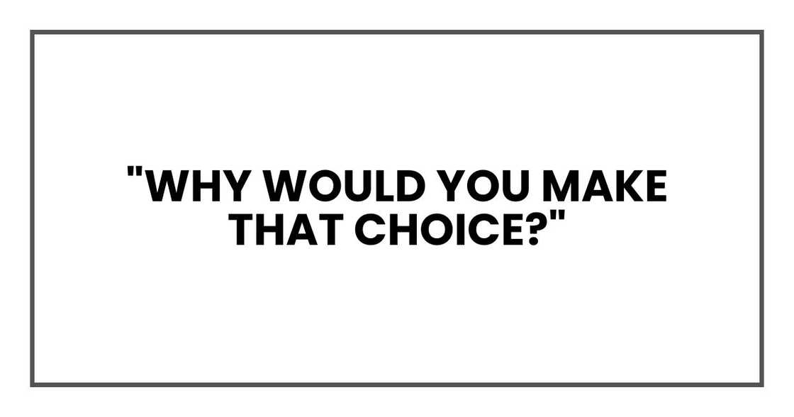 "Why would you make that choice?"
