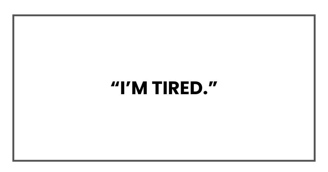 I’m tired