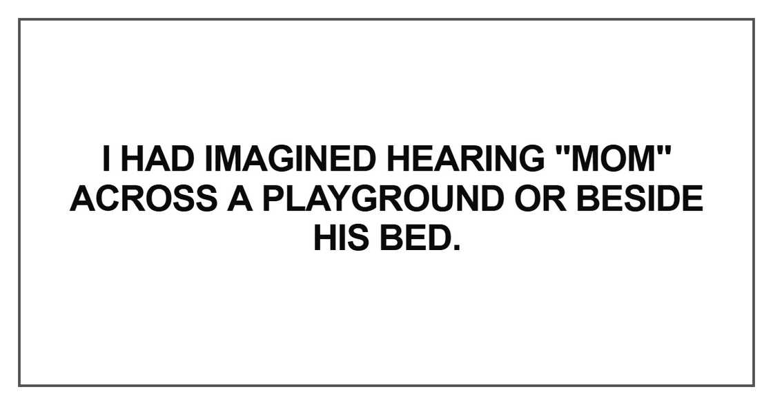 I had imagined hearing "Mom" across a playground I had imagined hearing "Mom" across a playground