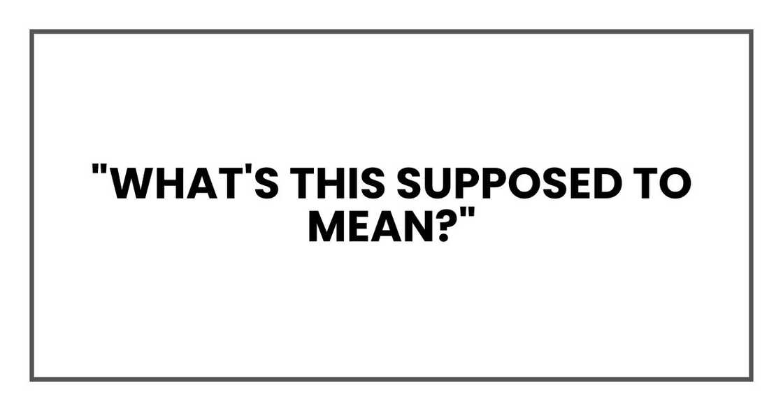 "What's this supposed to mean?"