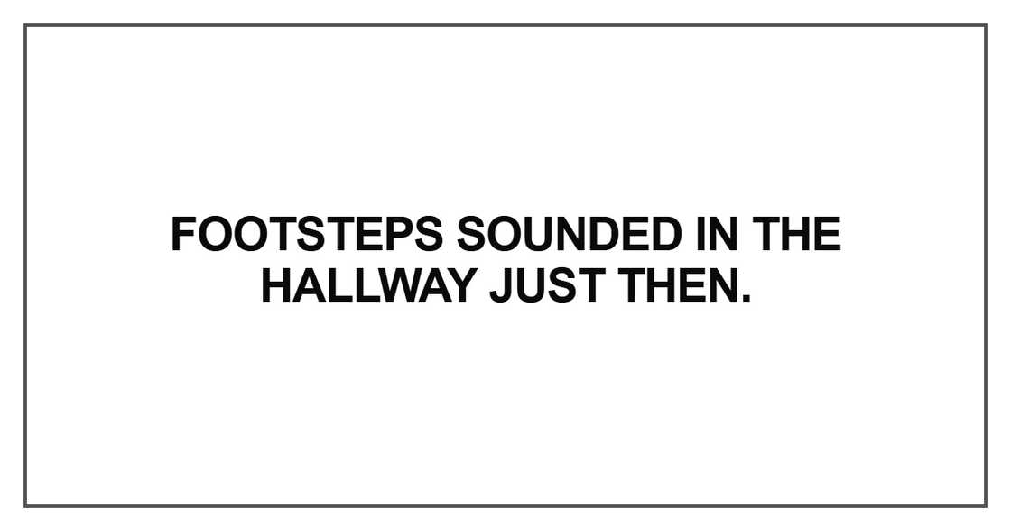 Footsteps sounded in the hallway Footsteps sounded in the hallway