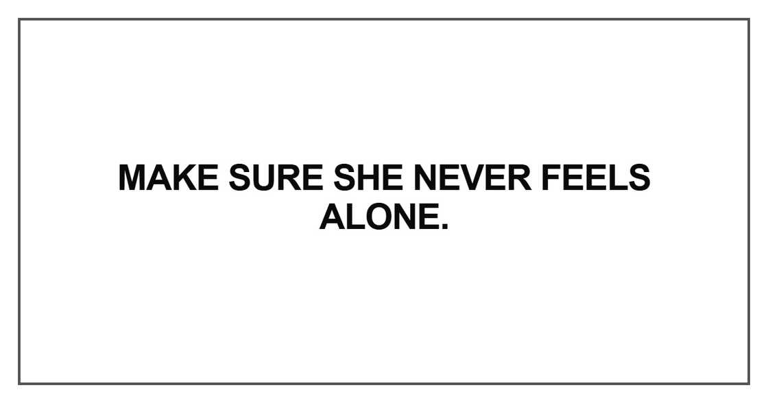 Make sure she never feels alone