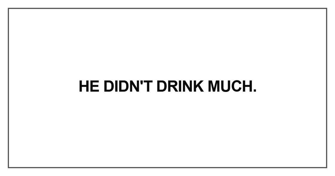 He didn't drink much