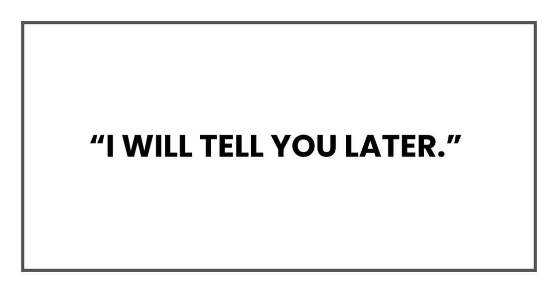 I WILL TELL YOU LATER