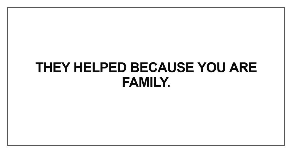 They helped because you are family They helped because you are family