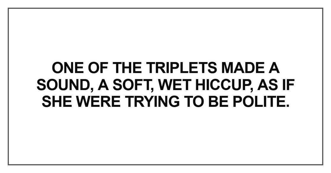 One of the triplets made a sound, a soft