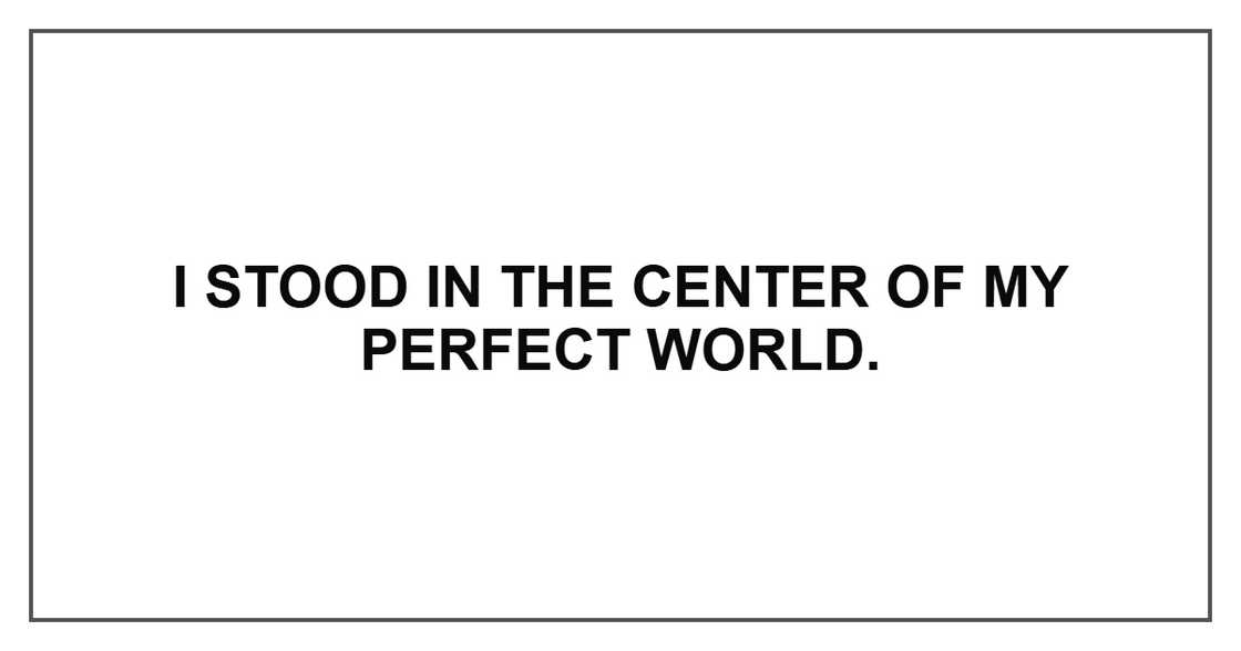 I stood in the center of my perfect world.