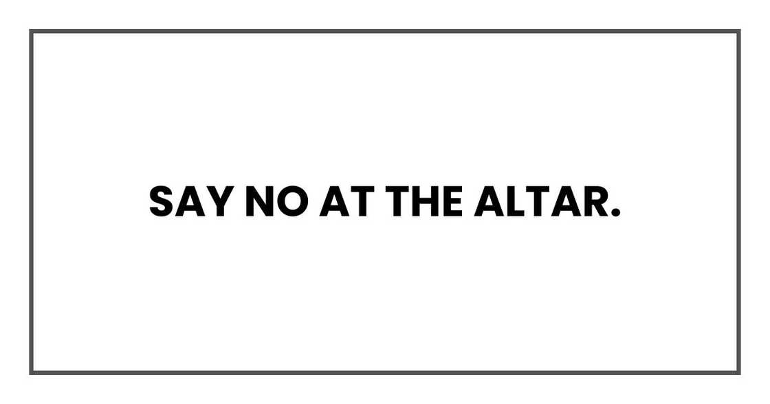 Say no at the altar. Say no at the altar.