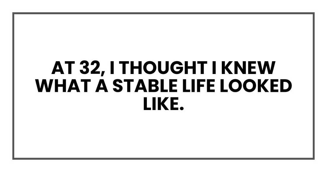 At 32, I thought I knew what a stable life looked like.