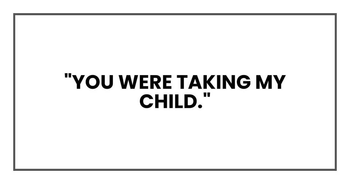 "You were taking my child."