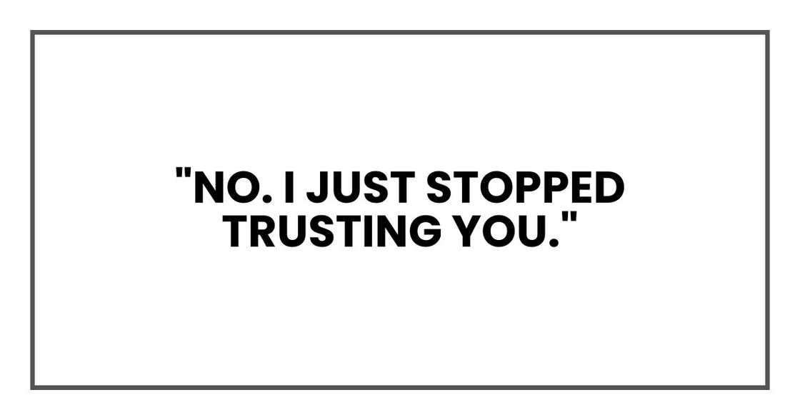"No. I just stopped trusting you."