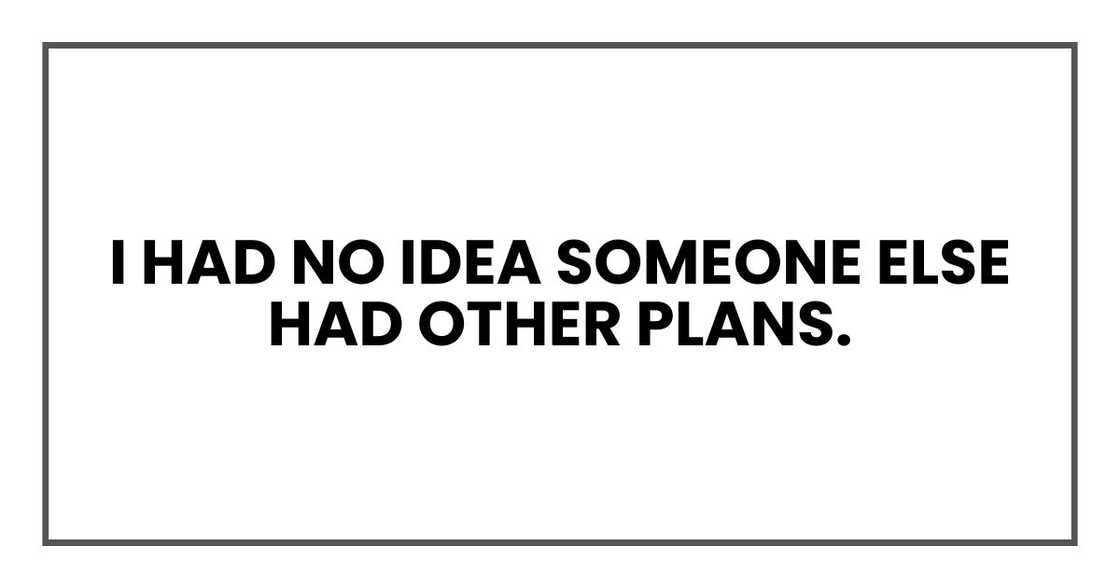 I had no idea someone else had other plans.
