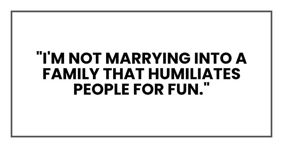 "I'm not marrying into a family that humiliates people for fun."