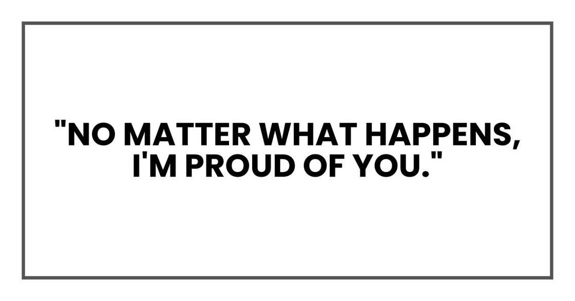 "No matter what happens, I'm proud of you."
