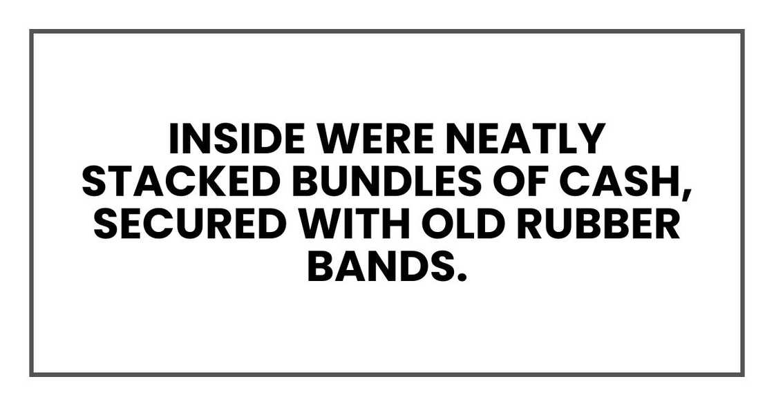 Inside were neatly stacked bundles of cash, secured with old rubber bands. Inside were neatly stacked bundles of cash, secured with old rubber bands.