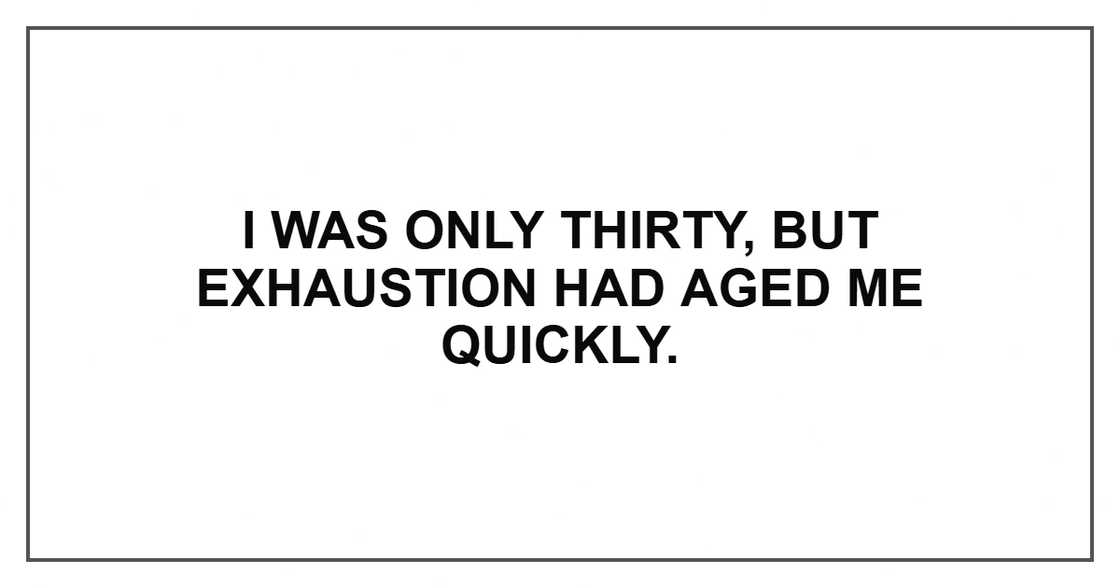 I was only thirty, but exhaustion had aged me quickly.