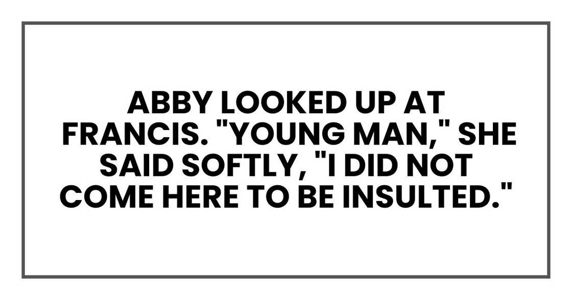 Eleanor looked up at Mark. "Young man," she said softly, "I did not come here to be insulted." Eleanor looked up at Mark. "Young man," she said softly, "I did not come here to be insulted."