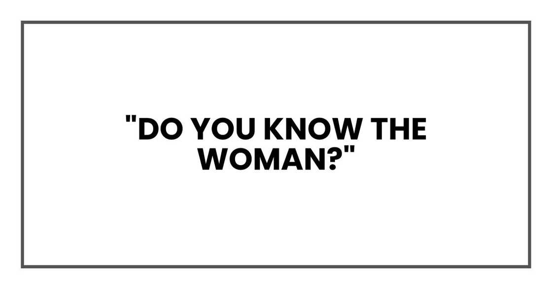 "Do you know the woman?"