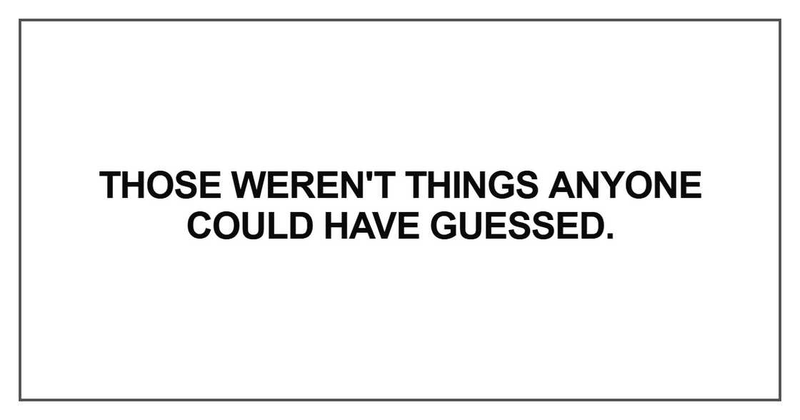 Those weren't things anyone could have guessed