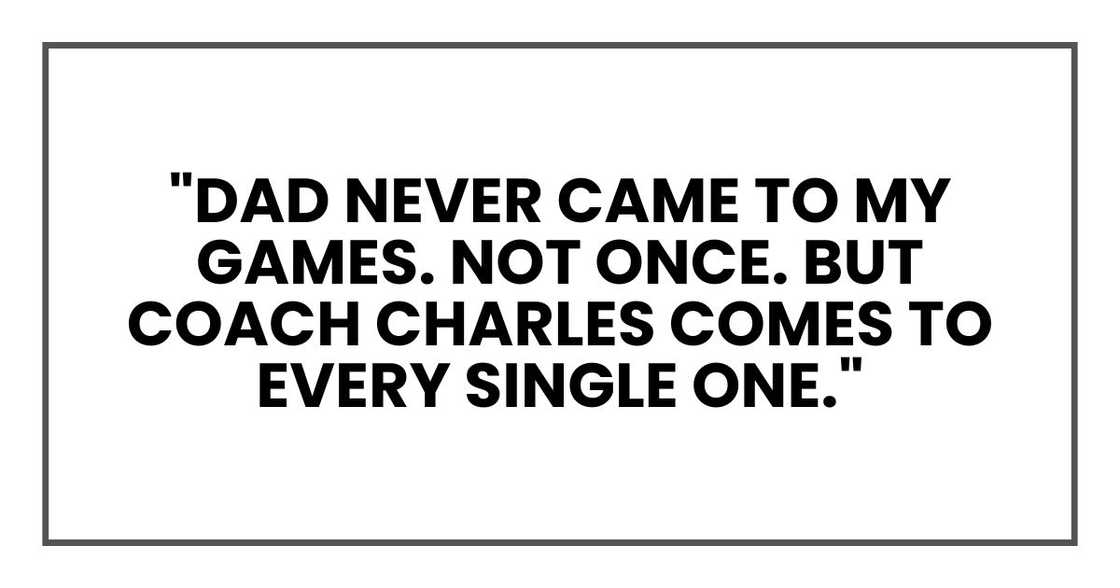 "Dad never came to my games. Not once. But Coach Charles comes to every single one."