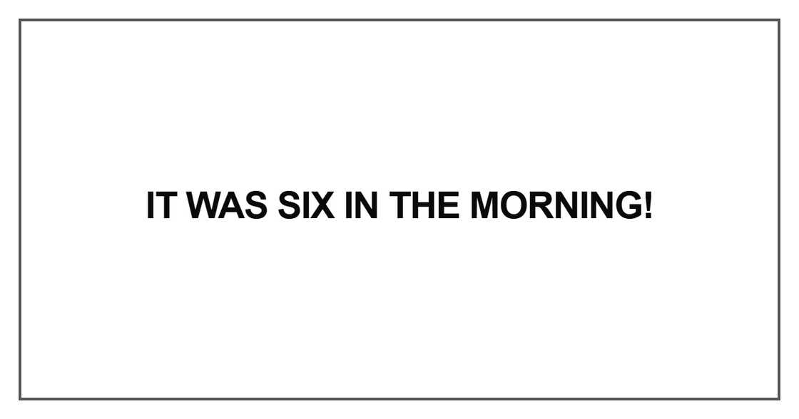 It was six in the morning