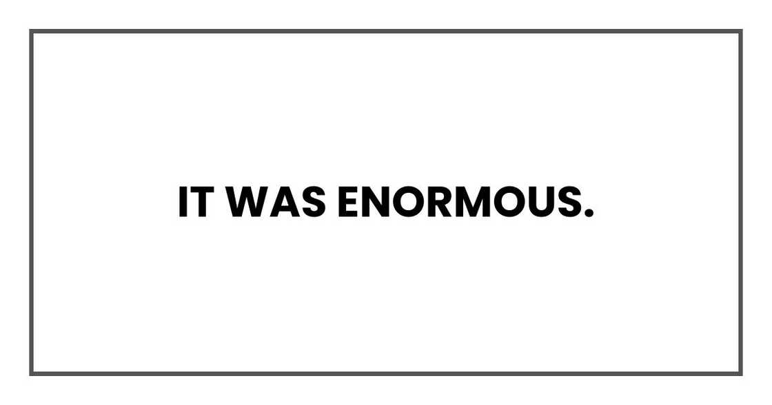 It was enormous. It was enormous.