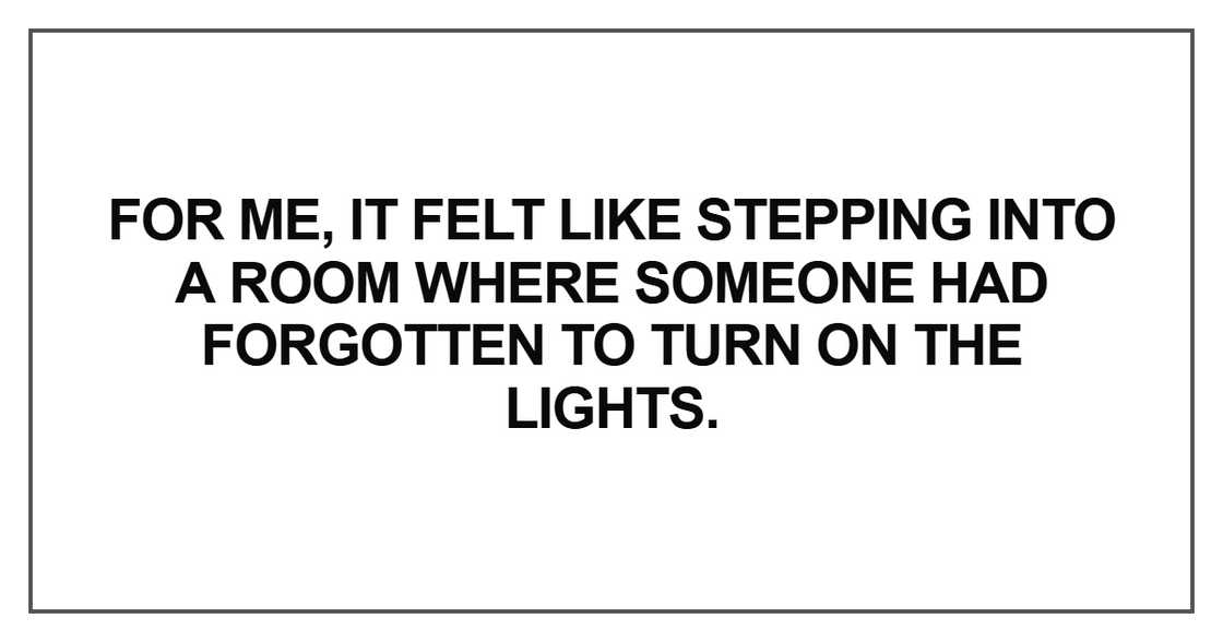 For me, it felt like stepping into a room For me, it felt like stepping into a room