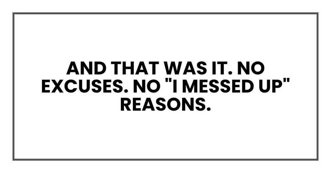 And that was it. No excuses. No "I messed up" reasons. And that was it. No excuses. No "I messed up" reasons.