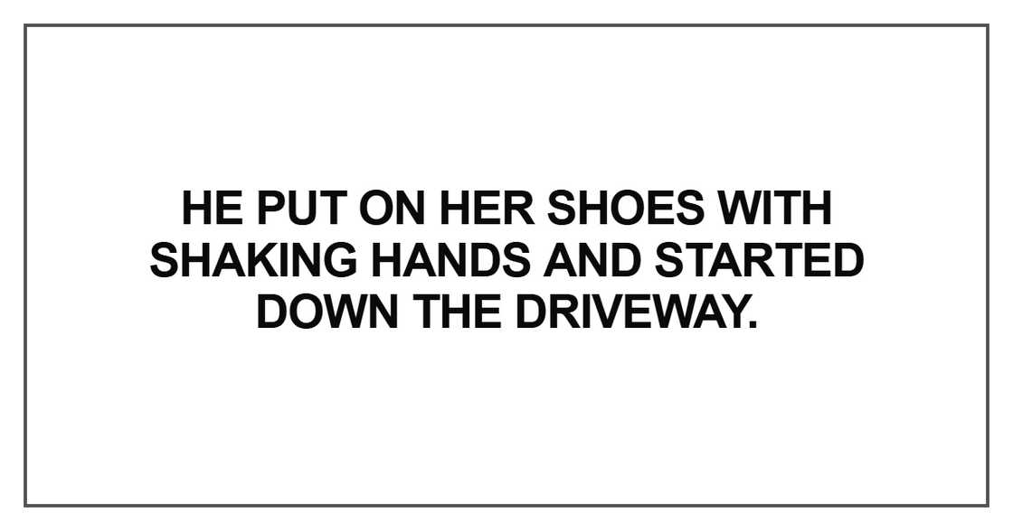 He put on her shoes with shaking hands