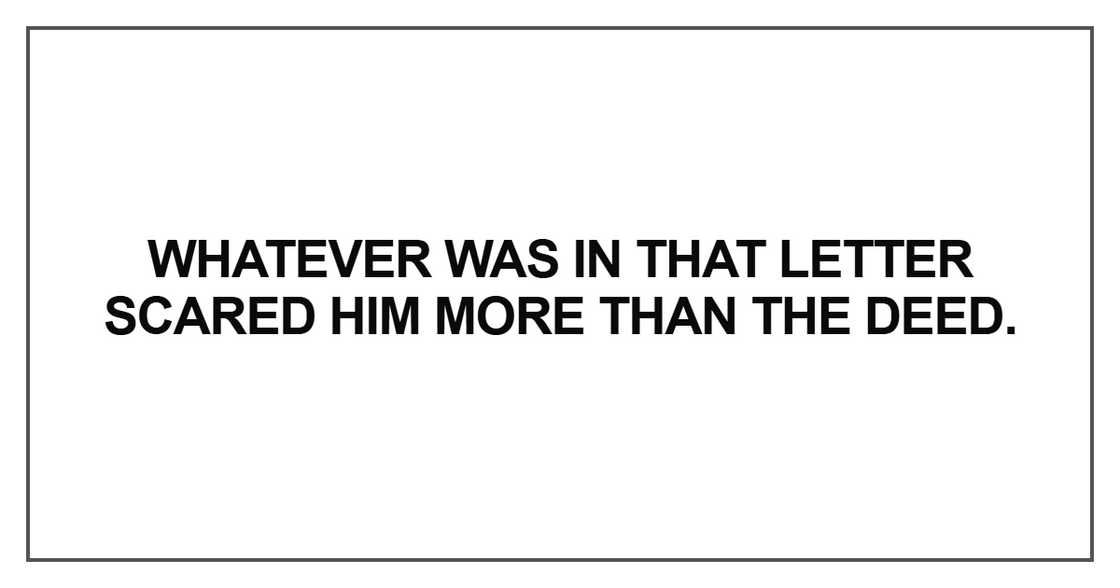 Whatever was in that letter scared him Whatever was in that letter scared him