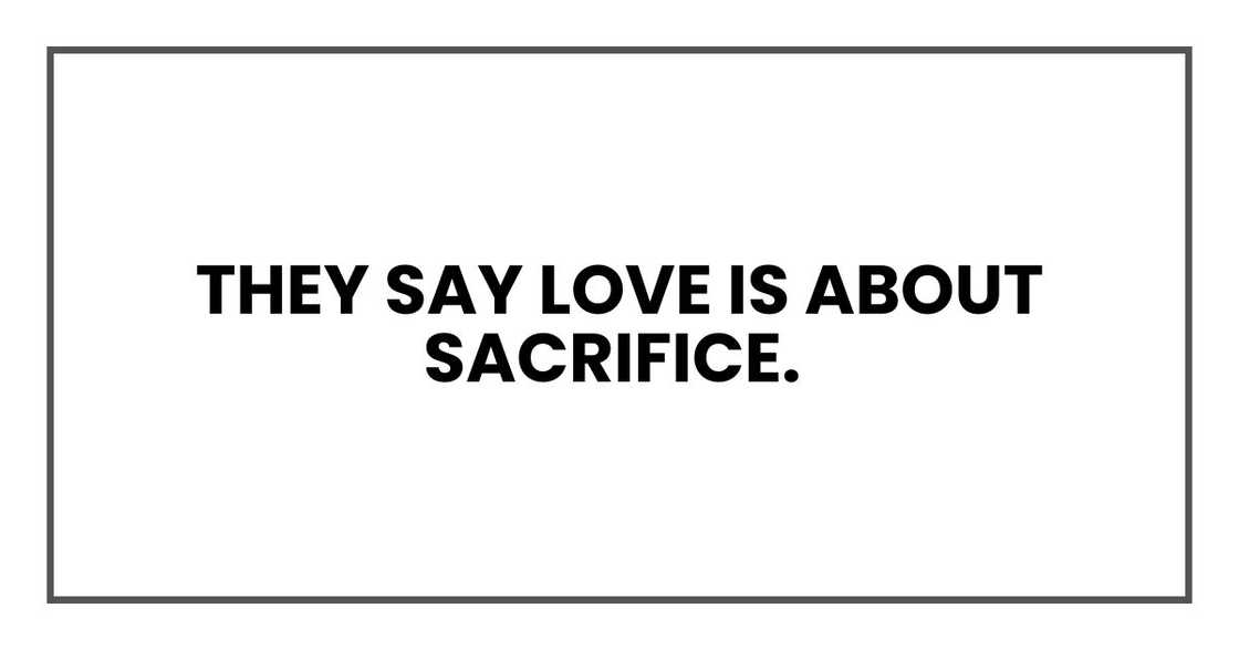 They say love is about sacrifice.