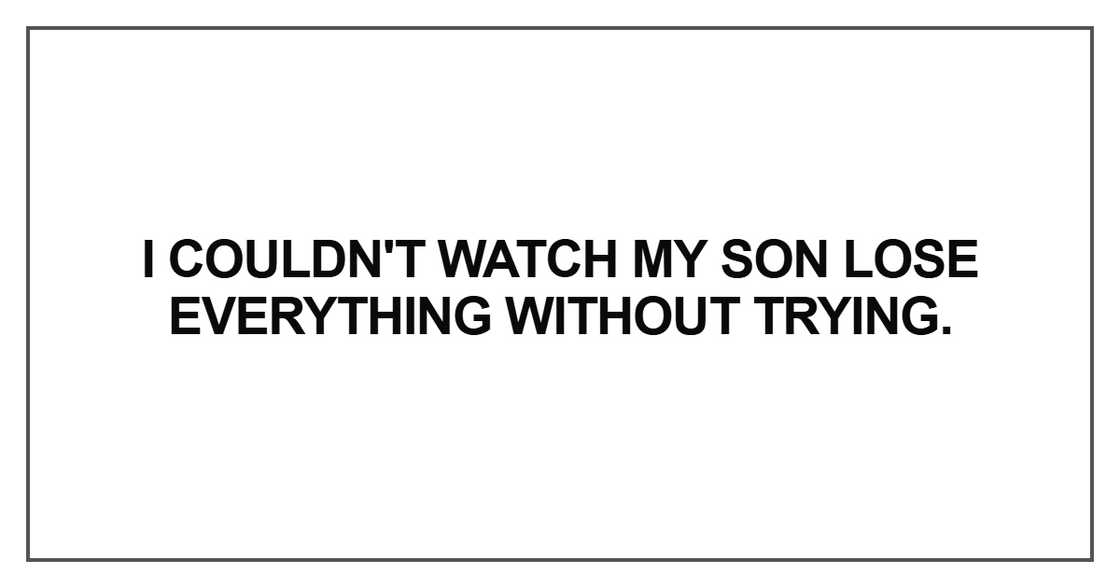 I couldn't watch my son lose everything without trying I couldn't watch my son lose everything without trying