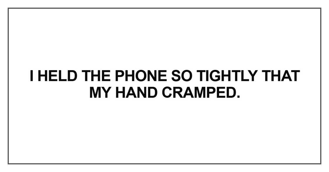 I held the phone so tightly that my hand cramped