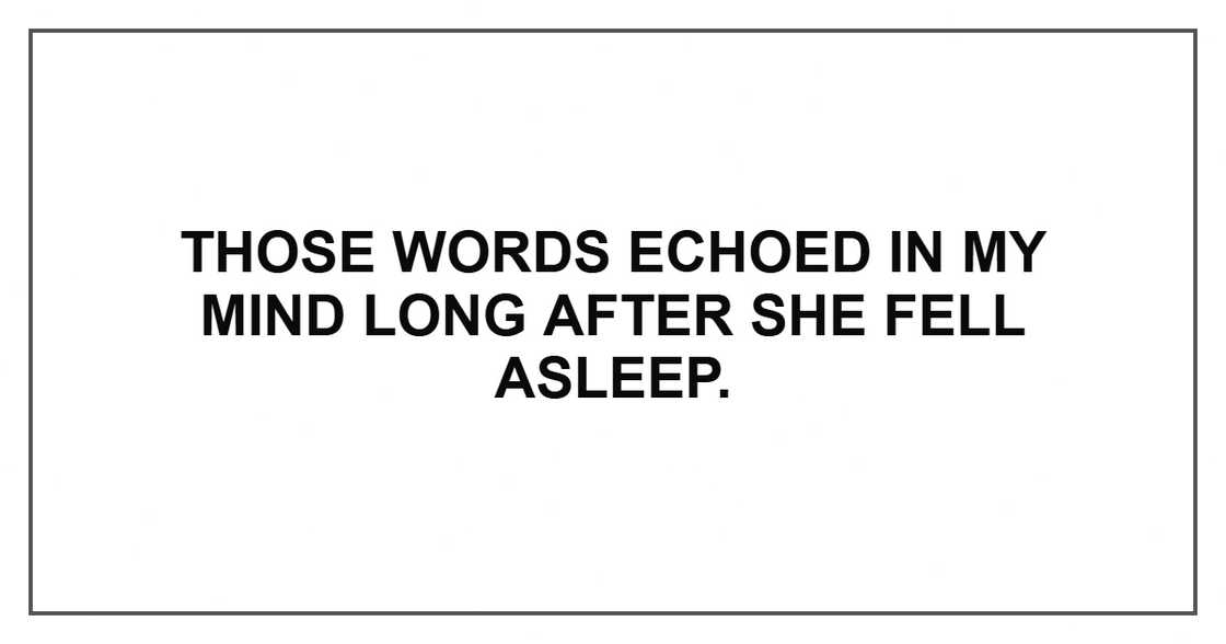 Those words echoed in my mind long after she fell asleep. Those words echoed in my mind long after she fell asleep.