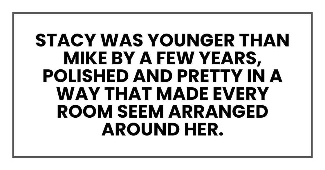 Stacy was younger than Mike by a few years, polished and pretty in a way that made every room Stacy was younger than Mike by a few years, polished and pretty in a way that made every room