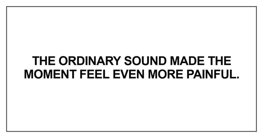 The ordinary sound made the moment