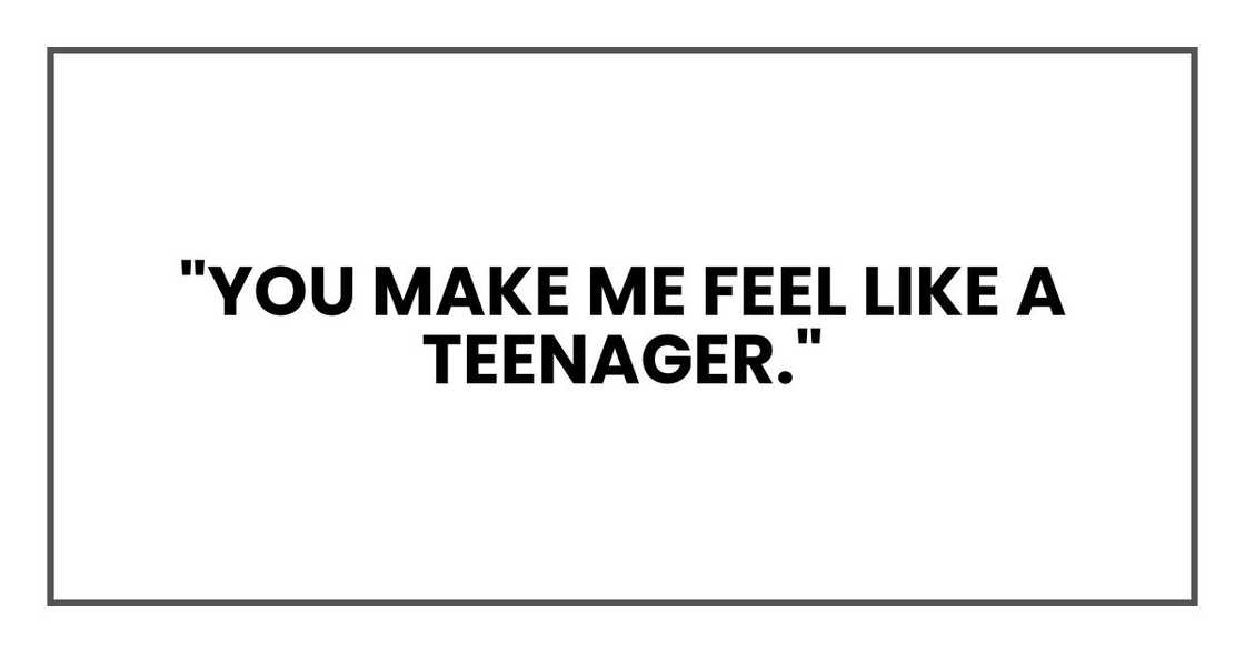 "You make me feel like a teenager," "You make me feel like a teenager,"