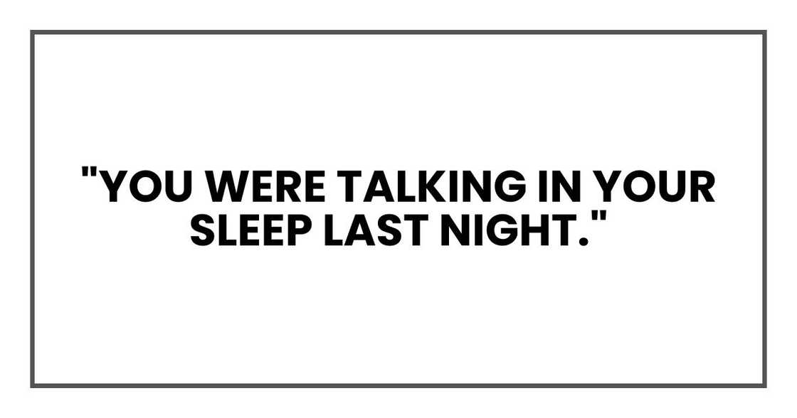 "You were talking in your sleep last night." "You were talking in your sleep last night."