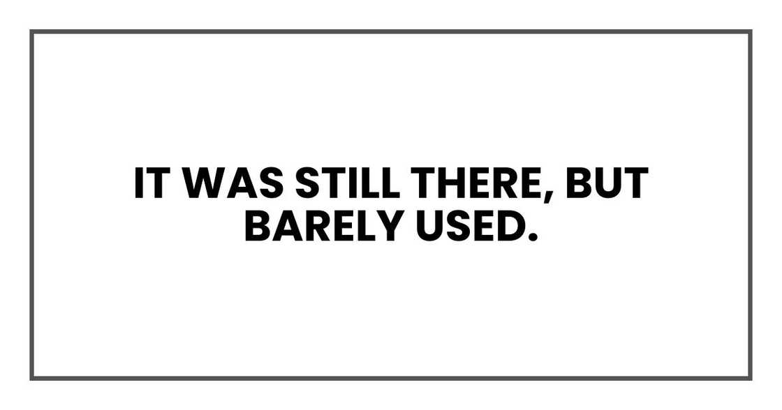 It was still there, but barely used. It was still there, but barely used.