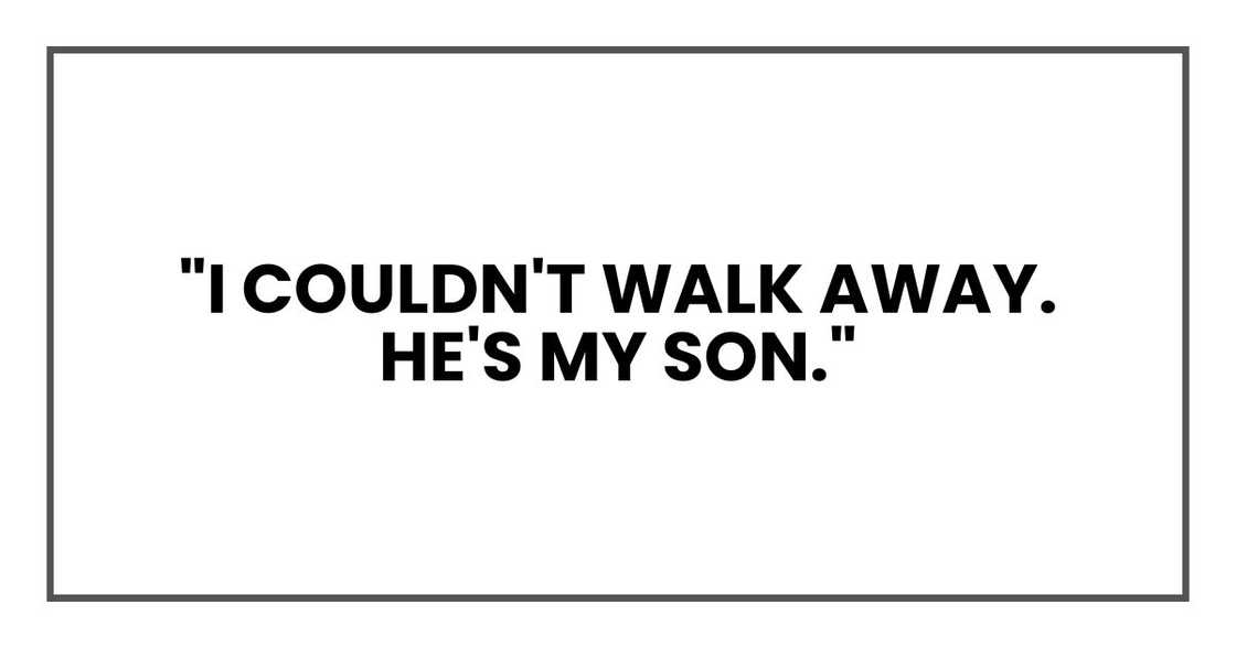 "I couldn't walk away. He's my son."