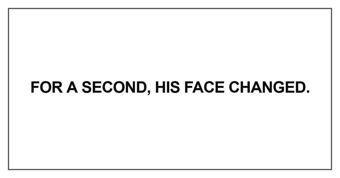 For a second, his face changed For a second, his face changed