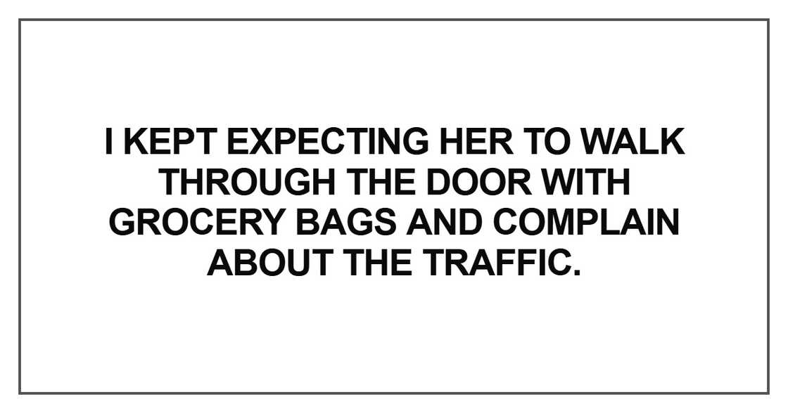 I kept expecting her to walk through