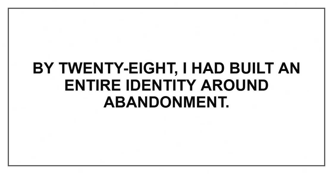 By twenty-eight, I had built an entire identity around abandonment.